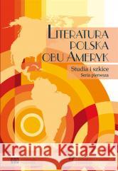 Literatura polska obu Ameryk. Studia i szkice. Ser Beata Nowacka, red. Bożena Szałasta-Rogowska 9788322622643