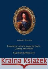Franciszek Ludwik, książę de Conti Aleksandra Skrzypietz 9788322644119