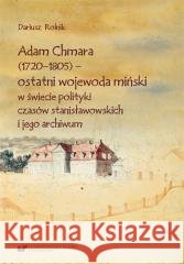 Adam Chmara (1720-1805) - ostatni wojewoda.. Dariusz Rolnik 9788322644126