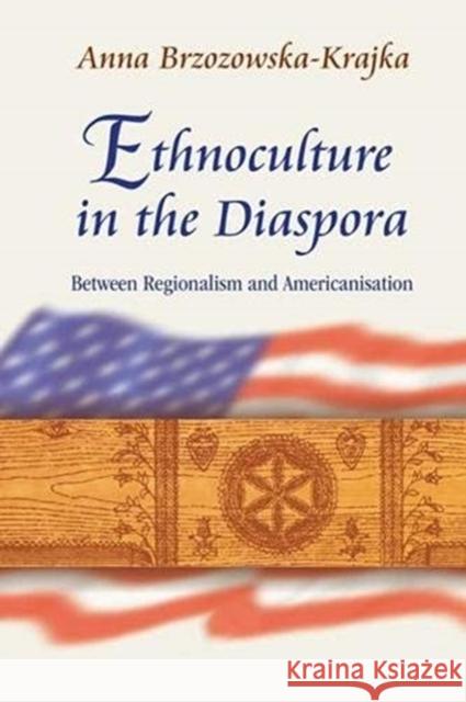 Ethnoculture in the Diaspora: Between Regionalism and Americanisation Anna Brzozowska-Krajka 9788322793671 Maria Curie-Skodowska University Press