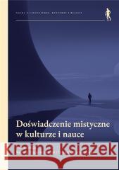 Doświadczenie mistyczne w kulturze i nauce red. Marlena Krupa-Adamczyk Tomasz Szymański 9788322938478