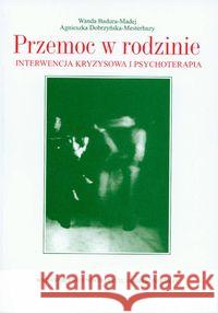 Przemoc w rodzinie. Interwencja kryzysowa i psych. Badura-Madej Wanda Dobrzyńska-Mesterhazy Agnieszka 9788323313847 Wydawnictwo Uniwersytetu Jagiellońskiego