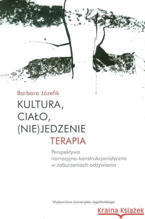 Kultura, ciało, (nie)jedzenie. Terapia Józefik Barbara 9788323336044 Wydawnictwo Uniwersytetu Jagiellońskiego