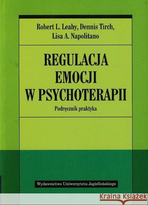 Regulacja emocji w psychoterapii Leahy Robert L. Tirch Dennis Napolitano Lisa A. 9788323336617