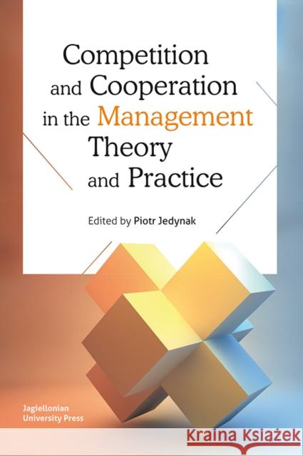 Competition and Cooperation in the Management Theory and Practice Jedynak, Piotr 9788323336860