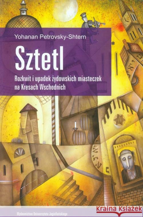 Sztetl. Rozkwit i upadek żydowskich miasteczek... Petrovsky-Shtern Yohanan 9788323337812 Wydawnictwo Uniwersytetu Jagiellońskiego