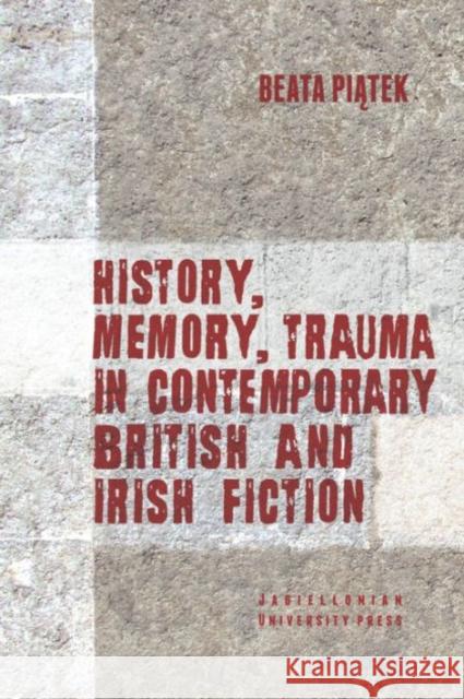 History, Memory, Trauma in Contemporary British and Irish Fiction Piątek Beata 9788323338246 Wydawnictwo Uniwersytetu Jagiellońskiego