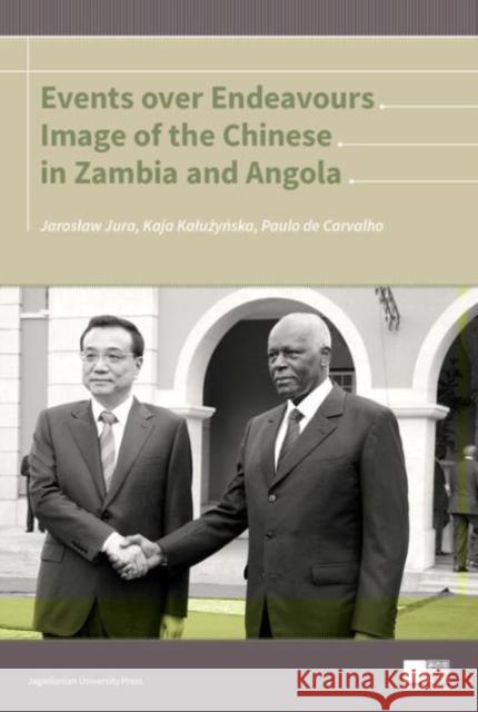 Events Over Endeavours: Image of the Chinese in Zambia and Angola Jura Jarosław Kałużyńska Kaja Carvalho de Paulo 9788323338406 Jagiellonian University Press