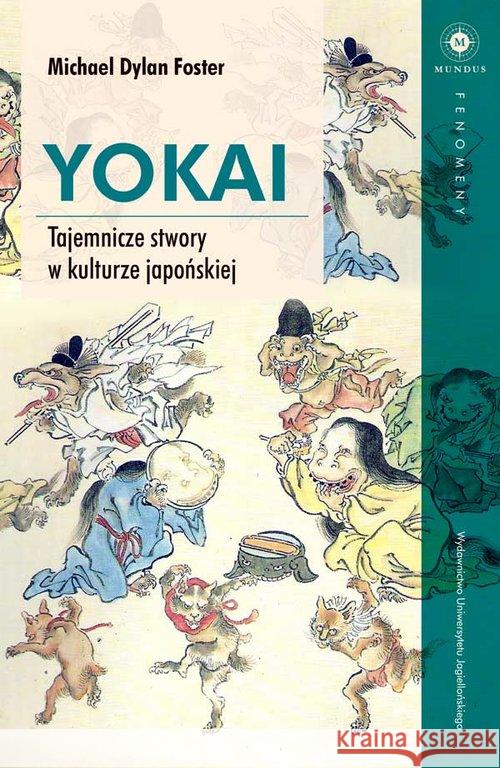 Yokai Tajemnicze stwory w kulturze japońskiej Foster Michael Dylan 9788323342205 Wydawnictwo Uniwersytetu Jagiellońskiego