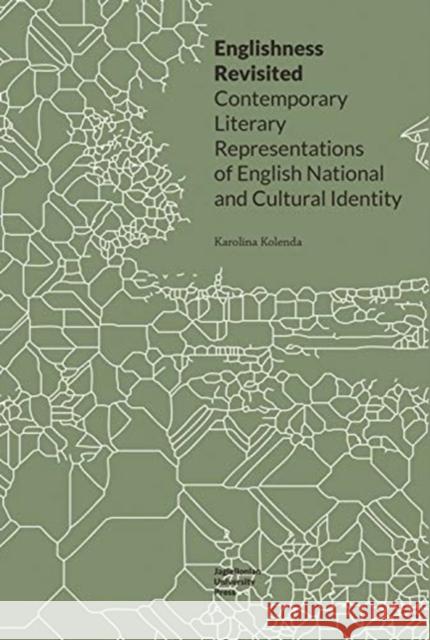 Englishness Revisited: Contemporary Literary Representations of English National and Cultural Identity Karolina Kolenda 9788323346043
