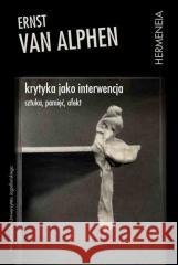 Krytyka jako interwencja Sztuka pamięć afekt van Alphen Ernst 9788323346067