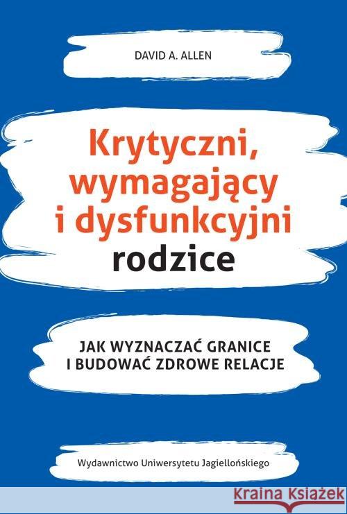 Krytyczni, wymagający i dysfunkcyjni rodzice Allen David M. 9788323348238 Wydawnictwo Uniwersytetu Jagiellońskiego