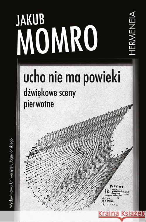 Ucho nie ma powieki. Dźwiękowe sceny pierwotne Momro Jakub 9788323348269 Wydawnictwo Uniwersytetu Jagiellońskiego