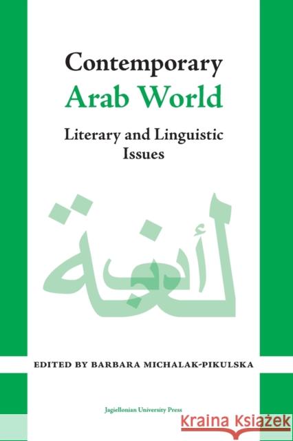 Contemporary Arab World: Literary and Linguistic Issues Barbara Michalak-Pikulska 9788323349334 Jagiellonian University Press