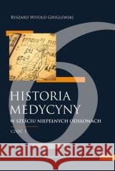 Historia medycyny w sześciu niepełnych odsłonach Ryszard Gryglewski 9788323350590