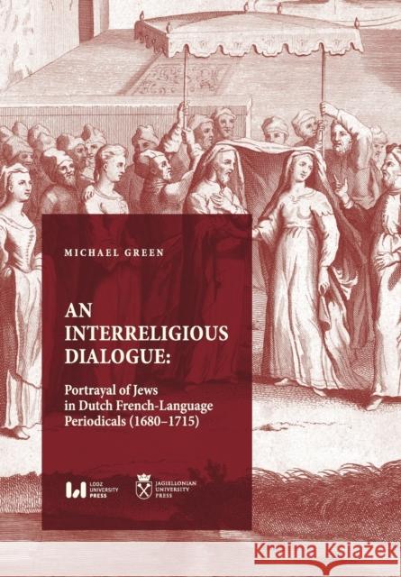 An Interreligious Dialogue - An Interreligious Dialogue: Portrayal of Jews in Dutch French-Language Periodicals (1680-1715)  9788323351559 