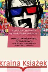 Młodzi dorośli wobec dezinformacj Agnieszka Ogonowska, Agnieszka Walecka-Rynduch 9788323353287