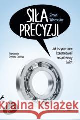 Siła precyzji. Jak inżynierowie konstruowali... Simon Winchester 9788323353379