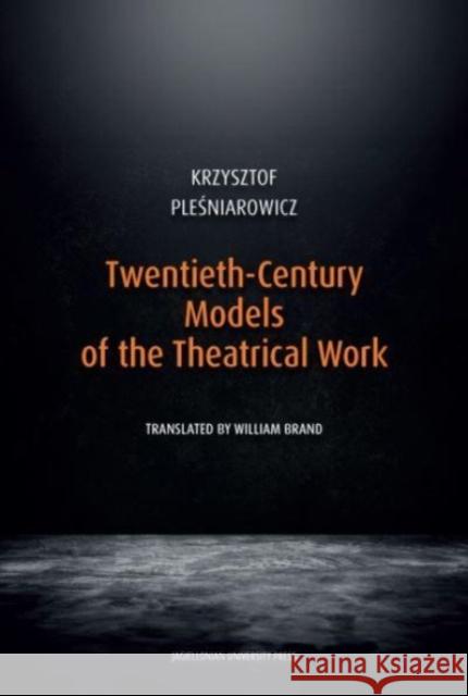 Twentieth-Century Models of the Theatrical Work Krzysztof Pleśniarowicz William Brand 9788323353744
