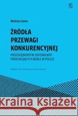 Źródła przewagi konkurencyjnej przedsiębiorstw.. Mateusz Janas 9788323354123