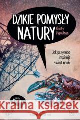 Dzikie pomysły natury Jak przyroda inspiruje świat Kristy Hamilton 9788323354185