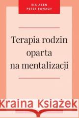 Terapia rodzin oparta na mentalizacji Eia Asen, Peter Fonagy 9788323354215