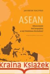 ASEAN. Odwzorowanie Unii Europejskiej w Azji... Jan Wiktor Tkaczyński 9788323354277