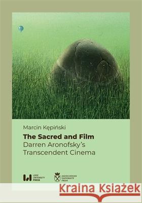 The Sacred and Film: Darren Aronofsky's Transcendent Cinema Marcin Kepinski 9788323355199 Jagiellonian University Press