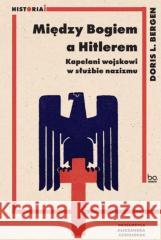 Między Bogiem a Hitlerem. Kapelani wojskowi... Doris L. Bergen 9788323355670