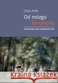 Od mózgu do umysłu. Jak powstaje nasz wewnętrzny.. Frith Chris 9788323506515 Wydawnictwo Uniwersytetu Warszawskiego