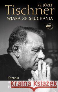 Wiara ze słuchania.Kazania starosądeckie 1980-1992 Tischner Józef 9788324011735 Znak