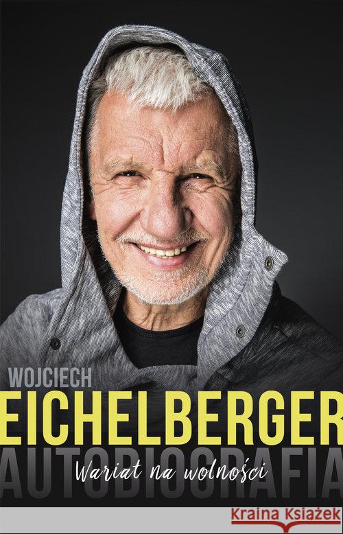 Wariat na wolności. Autobiografia Eichelberger Wojciech 9788324037933 Znak Literanova
