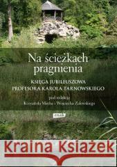 Na ścieżkach pragnienia. Księga jubileuszowa.. Krzysztof Mech, Wojciech Zalewski 9788324055210