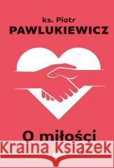 O miłości w.2022 Piotr Pawlukiewicz 9788324065431