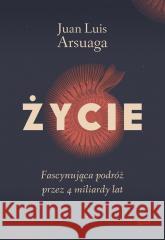 Życie. Fascynująca podróż przez 4 miliardy lat Juan Luis Arsuaga 9788324068838