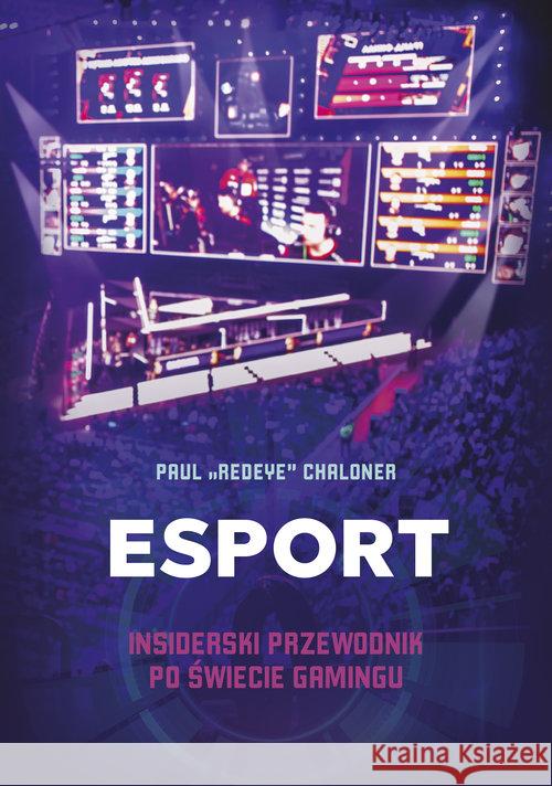 Esport. Insiderski przewodnik po świecie gamingu Chaloner Paul 9788324072613