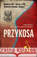 Przykosa. Bohater z AK - zdrajca z UB... Andrzej Nowak-Arczewski 9788324080106