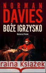 Boże igrzysko. Historia Polski w.2023 Norman Davies, Elżbieta Tabakowska 9788324088362