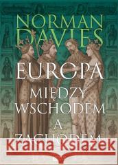 Europa. Między Wschodem a Zachodem wyd.2023 Norman Davies 9788324088485