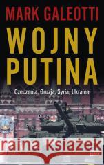 Wojny Putina. Czeczenia, Gruzja, Syria, Ukraina Mark Galeotti 9788324090365