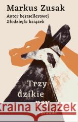 Trzy dzikie psy i prawda Markus Zusak 9788324090686