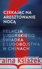 Czekając na aresztowanie nocą Tahir Hamut Izgil, Adriana Sokołowska-Ostapko 9788324094288