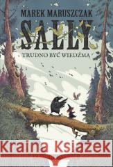 Sally. Trudno być wiedźmą Marek Maruszczak 9788324095452