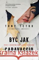 Być jak Caravaggio. Życie i oszustwa genialnego... Tony Tetro, Giampiero Ambrosi 9788324096206