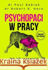 Psychopaci w pracy. Jak ich rozpoznać i sobie... Paul Babiak, Robert D. Hare 9788324096299
