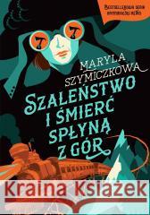Szaleństwo i śmierć spłyną z gór Maryla Szymiczkowa, Jacek Dehnel, Piotr Tarczyński 9788324096633