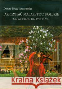 Jak czytać malarstwo polskie. Od XI wieku do 1914 Folga-Januszewska Dorota 9788324208333 Universitas