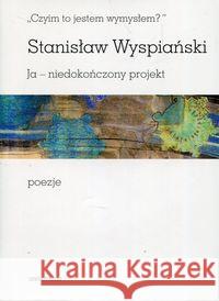 Czyim to jestem wymysłem? Ja niedokończony... Wyspiański Stanisław 9788324234738 Universitas