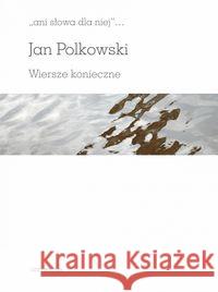 Ani słowa dla niej. Wiersze konieczne Polkowski Jan 9788324236824 Universitas