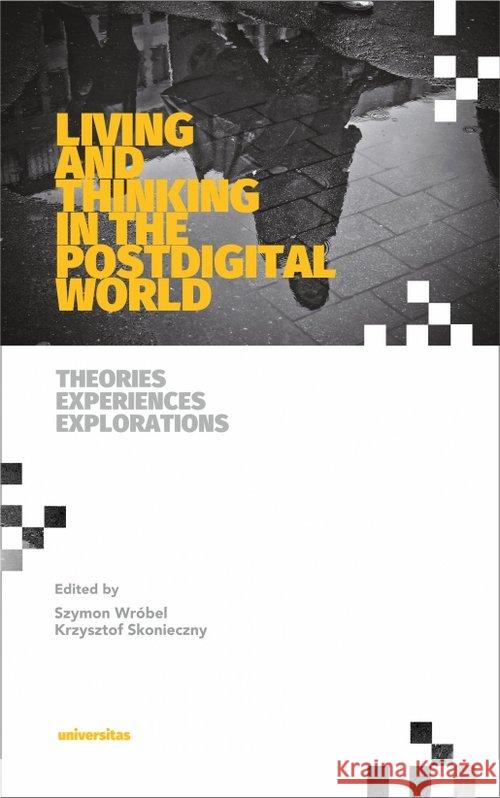 Living and Thinking in the Postdigital World Skonieczny Krzysztof Wróbel Szymon 9788324236909 Universitas